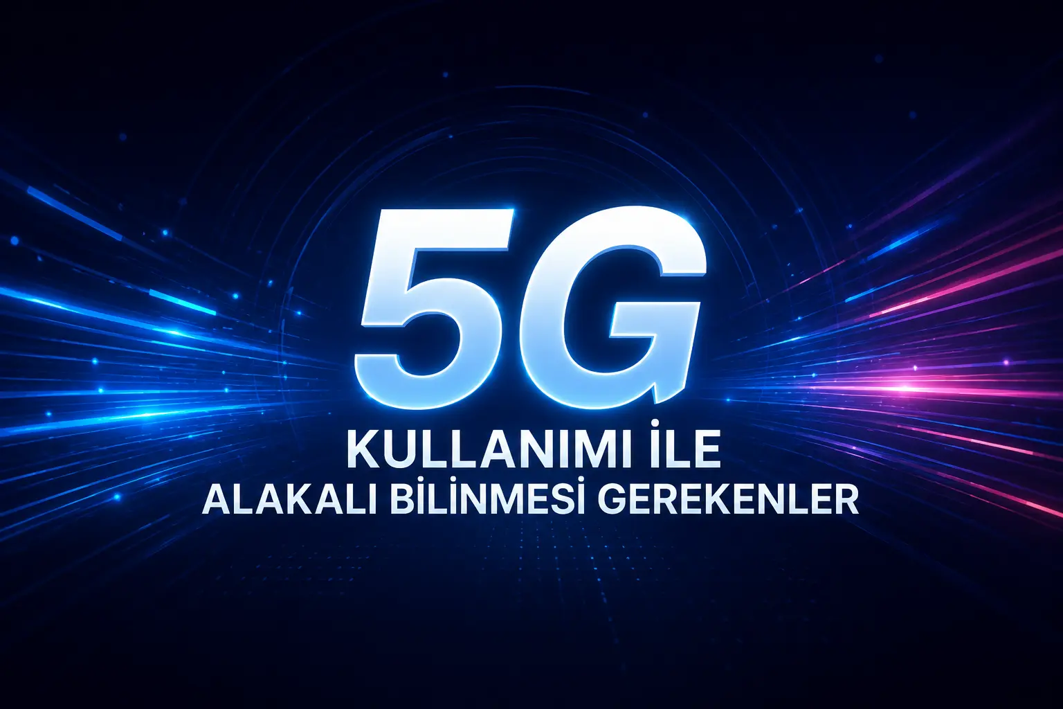 5G Kullanımı ile Alakalı Bilinmesi Gerekenler